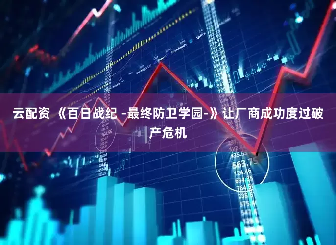 云配资 《百日战纪 -最终防卫学园-》让厂商成功度过破产危机