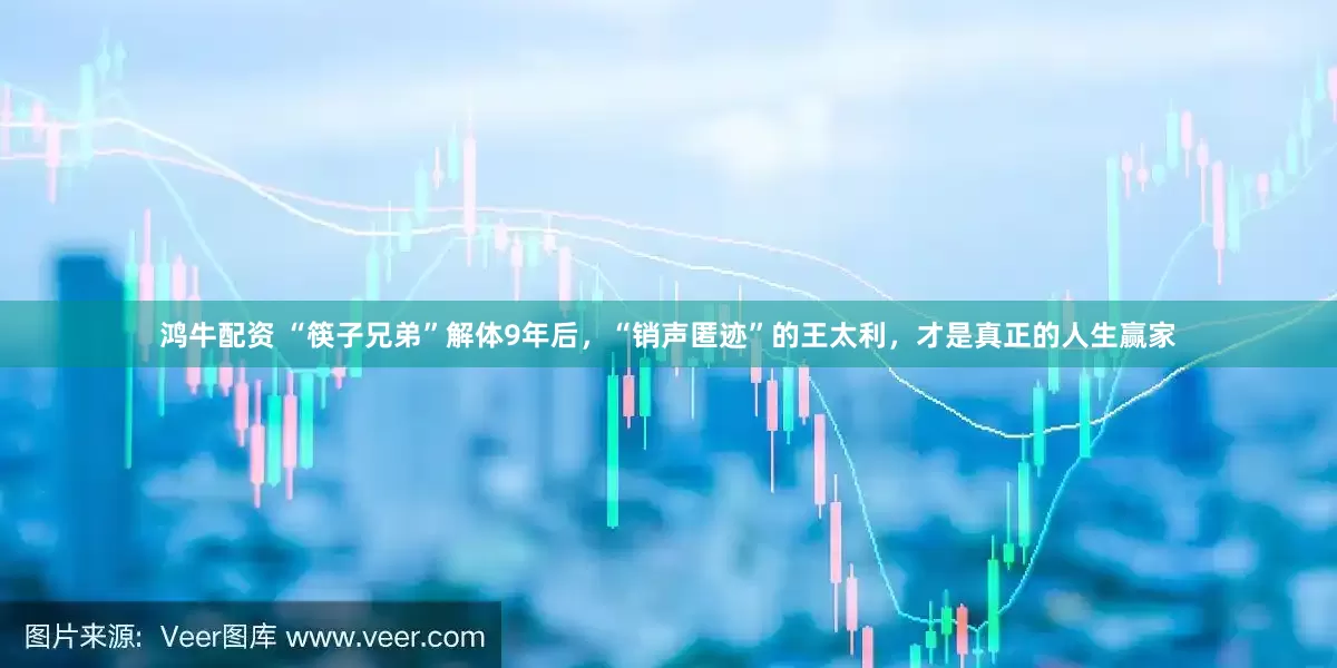 鸿牛配资 “筷子兄弟”解体9年后，“销声匿迹”的王太利，才是真正的人生赢家